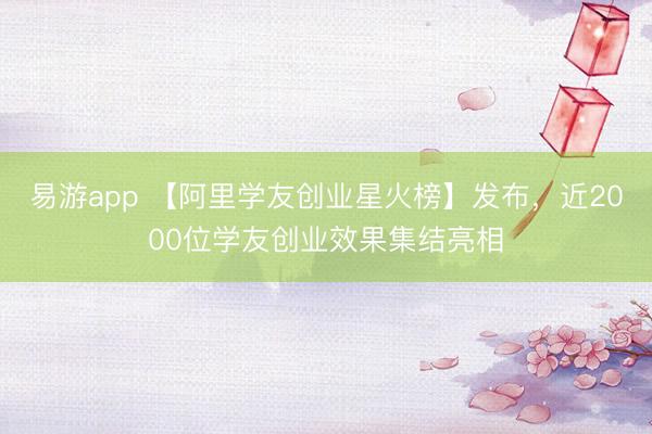 易游app 【阿里学友创业星火榜】发布，近2000位学友创业效果集结亮相