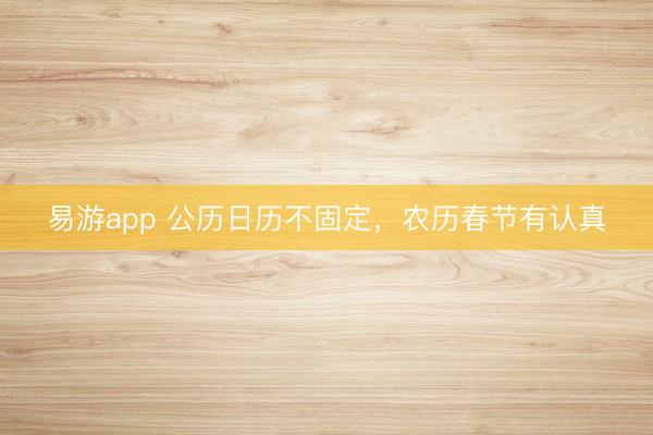 易游app 公历日历不固定，农历春节有认真