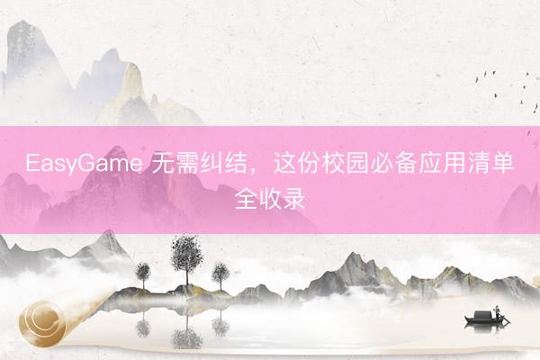 EasyGame 无需纠结，这份校园必备应用清单全收录