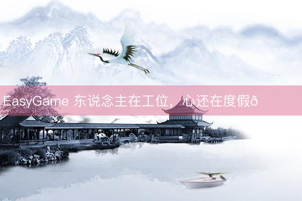 EasyGame 东说念主在工位，<a href=