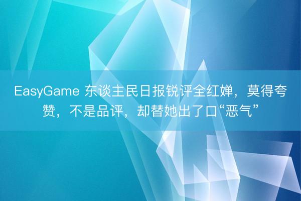 EasyGame 东谈主民日报锐评全红婵，莫得夸赞，不是品评，却替她出了口“恶气”