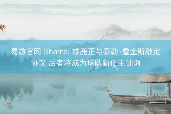 易游官网 Shams: 雄鹿正与泰勒·詹金斯敲定协议 后者将成为球队新任主训诲