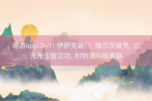 易游app 3-1! 伊萨克破门， 维尔茨破荒， 亿元先生皆立功， 利物浦叫板曼联